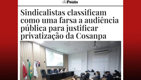 Sindicalistas classificam como uma farsa a audiência pública para justificar privatização da Cosanpa